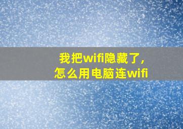 我把wifi隐藏了,怎么用电脑连wifi