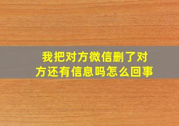 我把对方微信删了对方还有信息吗怎么回事