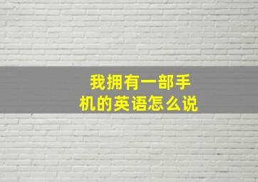 我拥有一部手机的英语怎么说