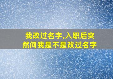 我改过名字,入职后突然问我是不是改过名字