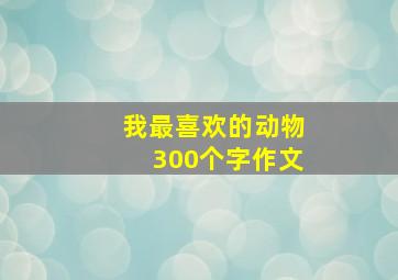 我最喜欢的动物300个字作文