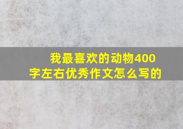 我最喜欢的动物400字左右优秀作文怎么写的