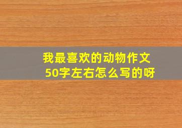 我最喜欢的动物作文50字左右怎么写的呀