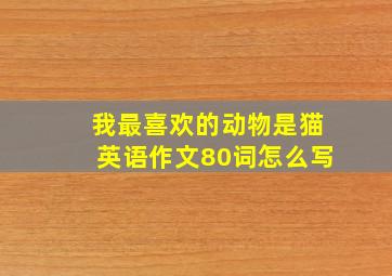 我最喜欢的动物是猫英语作文80词怎么写