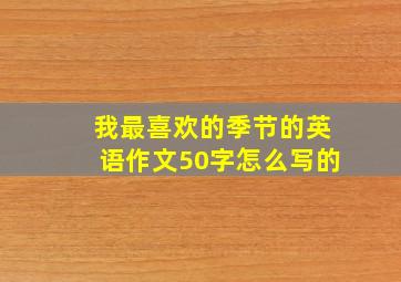 我最喜欢的季节的英语作文50字怎么写的