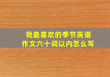 我最喜欢的季节英语作文六十词以内怎么写