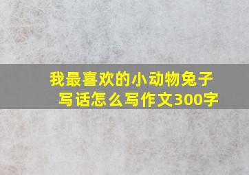 我最喜欢的小动物兔子写话怎么写作文300字