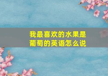 我最喜欢的水果是葡萄的英语怎么说