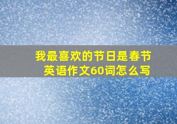 我最喜欢的节日是春节英语作文60词怎么写