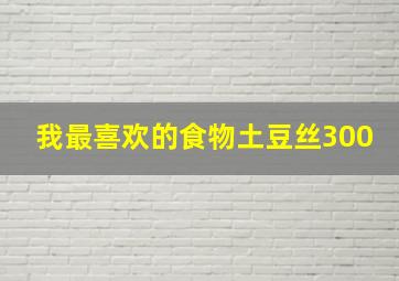 我最喜欢的食物土豆丝300