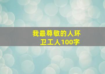 我最尊敬的人环卫工人100字