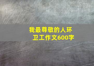 我最尊敬的人环卫工作文600字