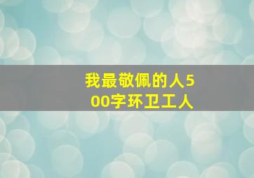 我最敬佩的人500字环卫工人