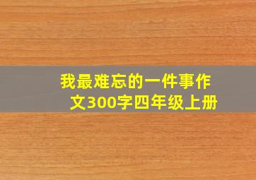 我最难忘的一件事作文300字四年级上册