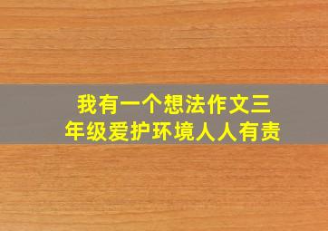 我有一个想法作文三年级爱护环境人人有责