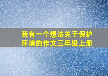 我有一个想法关于保护环境的作文三年级上册