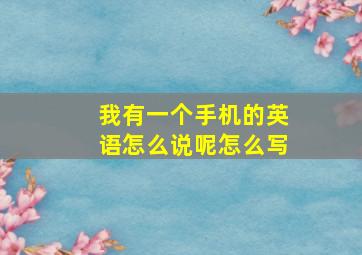 我有一个手机的英语怎么说呢怎么写