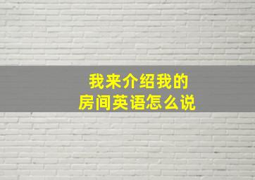 我来介绍我的房间英语怎么说