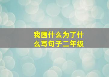 我画什么为了什么写句子二年级