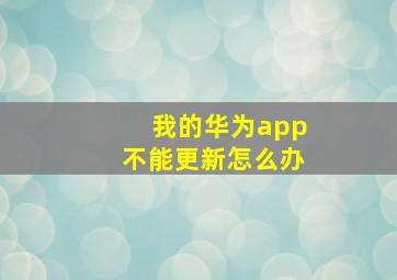 我的华为app不能更新怎么办