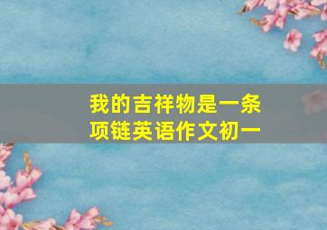 我的吉祥物是一条项链英语作文初一