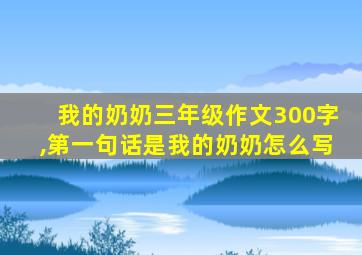 我的奶奶三年级作文300字,第一句话是我的奶奶怎么写