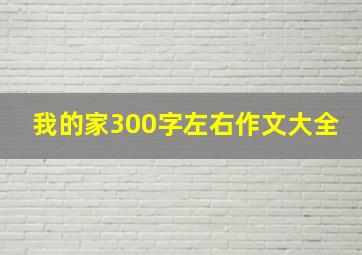 我的家300字左右作文大全