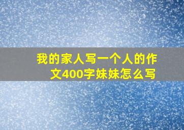 我的家人写一个人的作文400字妹妹怎么写