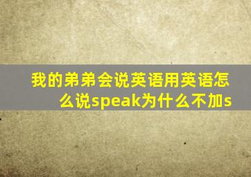 我的弟弟会说英语用英语怎么说speak为什么不加s