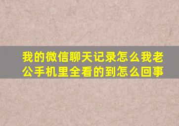 我的微信聊天记录怎么我老公手机里全看的到怎么回事