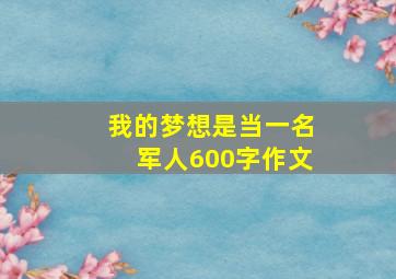 我的梦想是当一名军人600字作文