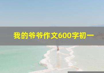 我的爷爷作文600字初一