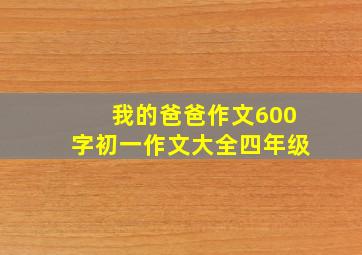 我的爸爸作文600字初一作文大全四年级