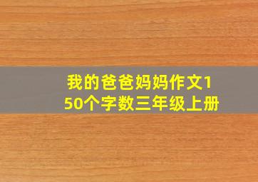 我的爸爸妈妈作文150个字数三年级上册