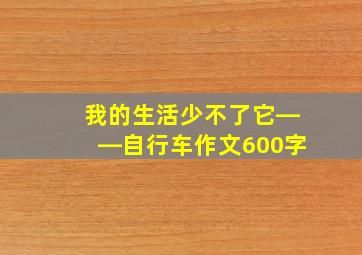 我的生活少不了它――自行车作文600字