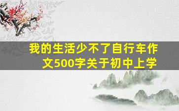 我的生活少不了自行车作文500字关于初中上学