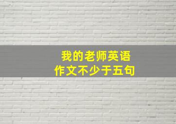 我的老师英语作文不少于五句