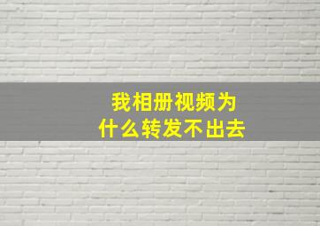 我相册视频为什么转发不出去