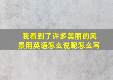 我看到了许多美丽的风景用英语怎么说呢怎么写