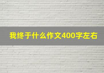 我终于什么作文400字左右