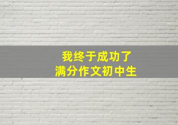 我终于成功了满分作文初中生