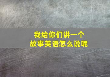 我给你们讲一个故事英语怎么说呢