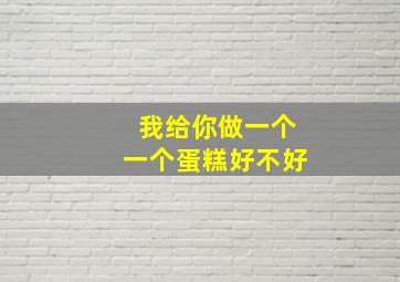 我给你做一个一个蛋糕好不好