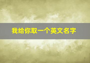 我给你取一个英文名字