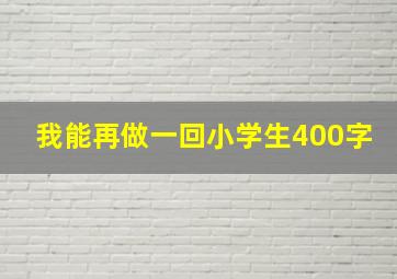 我能再做一回小学生400字