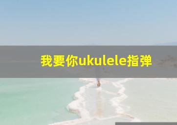 我要你ukulele指弹