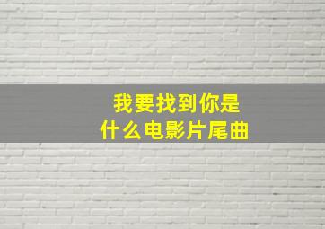 我要找到你是什么电影片尾曲