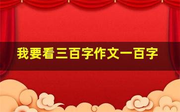 我要看三百字作文一百字