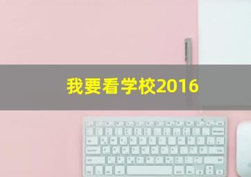 我要看学校2016