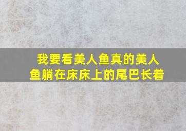 我要看美人鱼真的美人鱼躺在床床上的尾巴长着